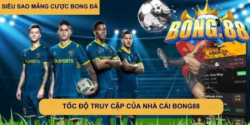 TỐC ĐỘ TRUY CẬP CỦA NHÀ CÁI BONG88