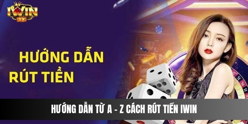 Hướng Dẫn Từ A – Z Cách Rút Tiền IWIN